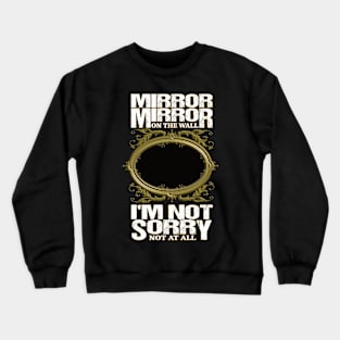 Mirror Mirror on the wall I'm not sorry not at all Crewneck Sweatshirt